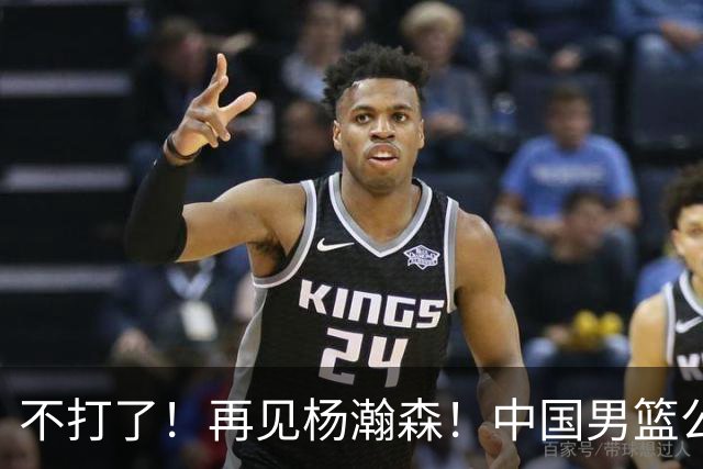 不打了！再见杨瀚森！中国男篮公布十二人名单
