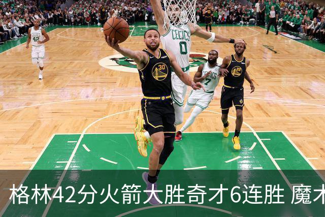 格林42分火箭大胜奇才6连胜 魔术克黄蜂4连胜